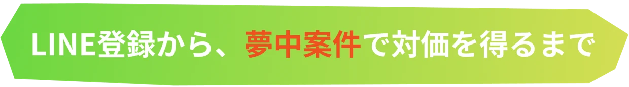 LINE登録から、夢中案件で対価を得るまで